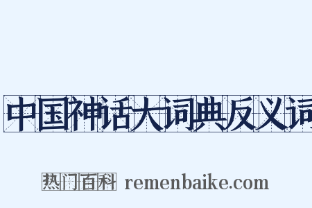 中国神话大词典反义词是什么意思的图片